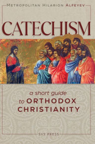 Title: Catechism: A Short Guide to Orthodox Christianity, Author: Metropolitan Hilarion Alfeyev