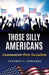 Title: Those Silly Americans: Communism Over Socialism, Author: Stephen Edwards