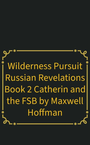 Wilderness Pursuit Russian Revelations Book 2: Catherin and the FSB