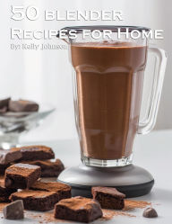 Title: 50 Blender Recipes for Home, Author: Kelly Johnson