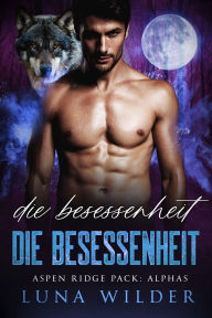 Title: Die Besessenheit des Alphas, Author: Luna Wilder