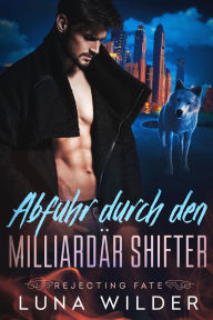 Title: Abfuhr durch den Milliardär Shifter, Author: Luna Wilder