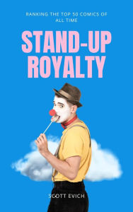 Title: Stand-Up Royalty: Ranking the Top 50 Comics of All Time, Author: Scott Evich