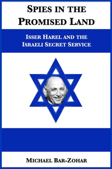 Spies in the Promised Land: Isser Harel and the Israeli Secret Service