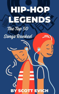 Title: Hip-Hop Legends: The Top 50 Songs Ranked, Author: Scott Evich