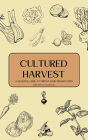 Cultured Harvest: a seasonal guide to vibrant food preservation