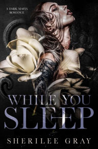 Title: While You Sleep: A Dark Mafia Romance, Author: Sherilee Gray