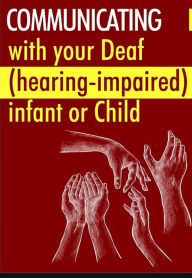 Title: Communicating With Your Deaf (Hearing Impaired) Infant or Child., Author: Eliza Rosa