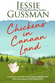 Title: Chickens in Canaan Land: A romance novelist talks about raising cows, kids and chaos on the family farm., Author: Jessie Gussman