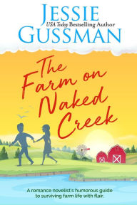 Title: The Farm on Naked Creek: A romance novelist writes about raising cows, kids and chaos on the family farm., Author: Jessie Gussman