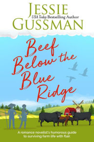 Title: Beef Below the Blue Ridge: A romance novelist writes about raising cows, kids and chaos on the family farm., Author: Jessie Gussman
