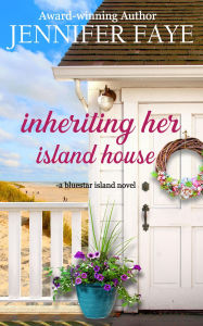 Title: Inheriting Her Island House, Author: Jennifer Faye