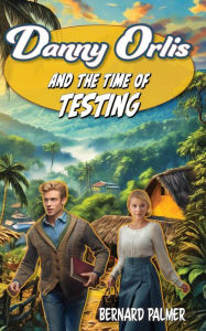 Title: Danny Orlis and the Time of Testing, Author: Bernard Palmer