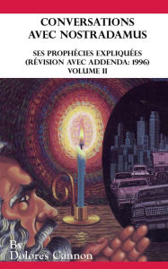 Title: Conversations avec Nostradamus VOLUME II: Ses prophécies expliquées (révision avec addenda: 1996), Author: Dolores Cannon