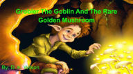 Title: Grobler The Goblin and The Rare Golden Mushroom, Author: Donald Wilson