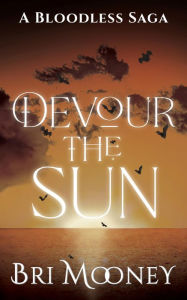 Title: Devour the Sun: A Bloodless Saga Book 2, Author: Bri Mooney