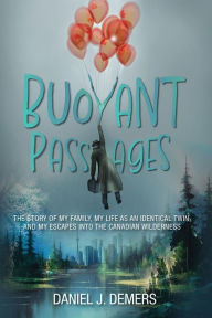 Title: Buoyant Passages: The Story of My Family, My Life as an Identical Twin, and My Escapes into the Canadian Wilderness, Author: Daniel J. Demers