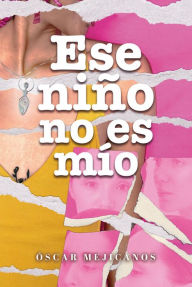 Title: Ese niño no es mio, Author: Oscar Mejicanos
