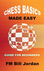 Title: Chess Basics Made Easy, Author: FM Bill Jordan