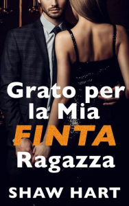 Title: Grato per la Mia FINTA Ragazza, Author: Shaw Hart