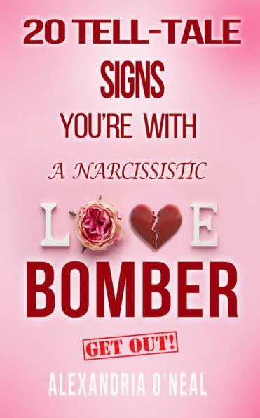 20 TELL-TALE SIGNS YOU'RE WITH A NARCISSISTIC LOVE BOMBER: Get Out!