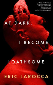 Title: At Dark, I Become Loathsome, Author: Eric LaRocca