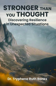 Title: Stronger Than You Thought!: Discovering Resilience in Unexpected Situations, Author: Dr. Tryphena Ruth Banks