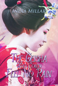 Title: The Geisha Who Could Feel No Pain: A Historical Romance Novel, Author: India Millar