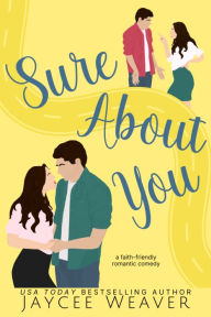 Title: Sure About You: a Faith-Friendly Romantic Comedy, Author: Jaycee Weaver