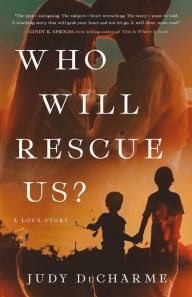 Title: Who Will Rescue Us?: A Love Story, Author: Judy Ducharme