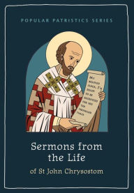 Title: Sermons from the Life of St John Chrysostom, Author: St John Chrysostom
