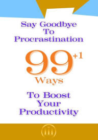 Title: Say Goodbye To Procrastination: 99+1 Ways To Boost Your Productivity, Author: K W III