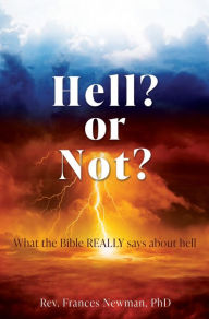 Title: Hell? or Not?: What the Bible REALLY says about hell, Author: Rev. Frances Newman PhD