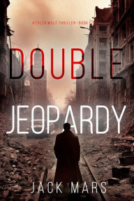 Title: Double Jeopardy (A Tyler Wolf Espionage ThrillerBook 5), Author: Jack Mars
