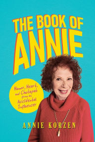 Title: The Book of Annie: Humor, Heart, and Chutzpah from an Accidental Influencer, Author: Annie Korzen