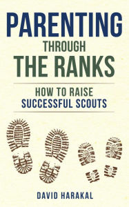 Title: Parenting Through the Ranks: How to Raise Successful Scouts, Author: David Harakal