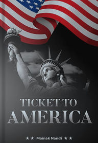 Title: Ticket to America: My Immigration Journey and Pursuit of the American Dream, Author: Mainak Nandi