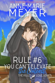Title: Rule #6: You Can't Elevate the Outcast: A Standalone Sweet High School Romance, Author: Anne-marie Meyer