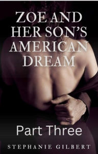 Title: Zoe and Her Son's American Dream Part Three, Author: Stephanie Gilbert