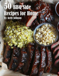 Title: 50 BBQ Sides Recipes for Home, Author: Kelly Johnson