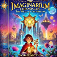 Title: The Imaginarium Chronicles: The Wells of Inspiration, Author: Michael Matthew