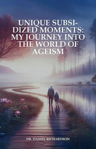 Title: Unique Subsidized Moments: My Journey into the World of Ageism, Author: Daniel Richardson