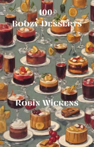 Title: 100 Boozy Desserts, Author: Robin Wickens