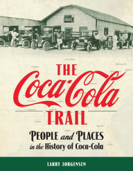 Title: The Coca-Cola Trail: People and Places in the History of Coca-Cola, Author: Larry Jorgensen