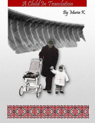 Title: A Child in Translation, Author: Maria K