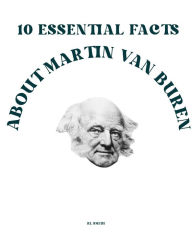 Title: 10 Essential Facts about Martin Van Buren, Author: Rl Smith