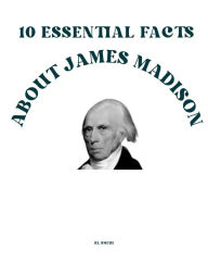 Title: 10 Essential Facts about James Madison, Author: Rl Smith