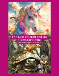 Title: The Lost Unicorn and the Quest for Home, Author: Aqeel Ahmed