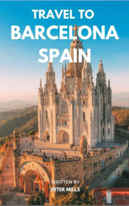 Title: Travel To Barcelona Spain, Author: Peter Mills