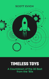 Title: Timeless Toys: A Countdown of the 30 Best from the '80s, Author: Scott Evich
